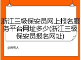浙江三级保安员网上报名服务平台网址多少(浙江三级保安员报名网址)