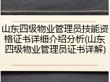 山东四级物业管理员技能资格证书详细介绍分析(山东四级物业管理员证书详解)