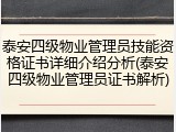 泰安四级物业管理员技能资格证书详细介绍分析(泰安四级物业管理员证书解析)