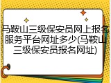 马鞍山三级保安员网上报名服务平台网址多少(马鞍山三级保安员报名网址)