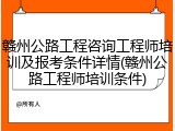 赣州公路工程咨询工程师培训及报考条件详情(赣州公路工程师培训条件)
