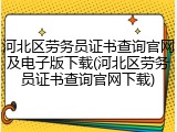 河北区劳务员证书查询官网及电子版下载(河北区劳务员证书查询官网下载)