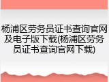 杨浦区劳务员证书查询官网及电子版下载(杨浦区劳务员证书查询官网下载)