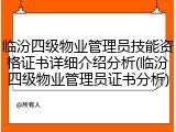 临汾四级物业管理员技能资格证书详细介绍分析(临汾四级物业管理员证书分析)