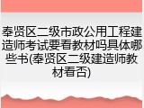 奉贤区二级市政公用工程建造师考试要看教材吗具体哪些书(奉贤区二级建造师教材看否)