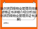 哈尔滨四级物业管理员技能资格证书详细介绍分析(哈尔滨四级物业管理员证书详解)