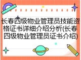 长春四级物业管理员技能资格证书详细介绍分析(长春四级物业管理员证书介绍)