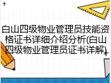 白山四级物业管理员技能资格证书详细介绍分析(白山四级物业管理员证书详解)