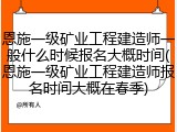 恩施一级矿业工程建造师一般什么时候报名大概时间(恩施一级矿业工程建造师报名时间大概在春季)