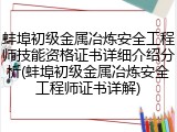蚌埠初级金属冶炼安全工程师技能资格证书详细介绍分析(蚌埠初级金属冶炼安全工程师证书详解)