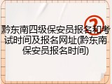 黔东南四级保安员报名和考试时间及报名网址(黔东南保安员报名时间)
