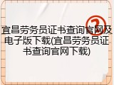 宜昌劳务员证书查询官网及电子版下载(宜昌劳务员证书查询官网下载)