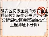 静安区初级金属冶炼安全工程师技能资格证书详细介绍分析(静安区金属冶炼安全工程师证书分析)