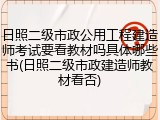 日照二级市政公用工程建造师考试要看教材吗具体哪些书(日照二级市政建造师教材看否)