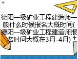德阳一级矿业工程建造师一般什么时候报名大概时间(德阳一级矿业工程建造师报名时间大概在3月-4月)