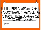 虹口区初级金属冶炼安全工程师技能资格证书详细介绍分析(虹口区金属冶炼安全工程师证书分析)