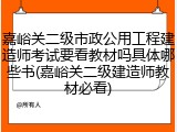 嘉峪关二级市政公用工程建造师考试要看教材吗具体哪些书(嘉峪关二级建造师教材必看)