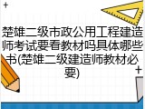 楚雄二级市政公用工程建造师考试要看教材吗具体哪些书(楚雄二级建造师教材必要)