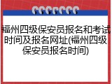 福州四级保安员报名和考试时间及报名网址(福州四级保安员报名时间)