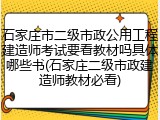 石家庄市二级市政公用工程建造师考试要看教材吗具体哪些书(石家庄二级市政建造师教材必看)