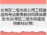 长寿区二级市政公用工程建造师考试要看教材吗具体哪些书(长寿区二级市政建造师教材必看)