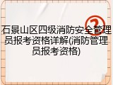 石景山区四级消防安全管理员报考资格详解(消防管理员报考资格)