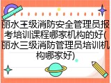 丽水三级消防安全管理员报考培训课程哪家机构的好(丽水三级消防管理员培训机构哪家好)