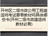 开州区二级市政公用工程建造师考试要看教材吗具体哪些书(开州二级市政建造师教材必看)