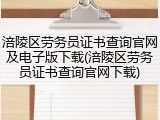 涪陵区劳务员证书查询官网及电子版下载(涪陵区劳务员证书查询官网下载)