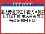 重庆劳务员证书查询官网及电子版下载(重庆劳务员证书查询官网下载)