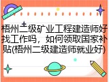 梧州二级矿业工程建造师好找工作吗，如何领取国家补贴(梧州二级建造师就业好)