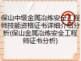 保山中级金属冶炼安全工程师技能资格证书详细介绍分析(保山金属冶炼安全工程师证书分析)