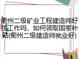 衢州二级矿业工程建造师好找工作吗,如何领取国家补贴(衢州二级建造师就业好)