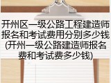 开州区一级公路工程建造师报名和考试费用分别多少钱(开州一级公路建造师报名费和考试费多少钱)