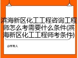 滨海新区化工工程咨询工程师怎么考需要什么条件(滨海新区化工工程师考条件)
