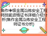 焦作中级金属冶炼安全工程师技能资格证书详细介绍分析(焦作金属冶炼安全工程师证书分析)