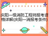 庆阳一级消防工程师报考资格详解(庆阳一消报考条件)
