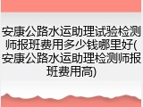 安康公路水运助理试验检测师报班费用多少钱哪里好(安康公路水运助理检测师报班费用高)