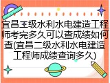 宜昌二级水利水电建造工程师考完多久可以查成绩如何查(宜昌二级水利水电建造工程师成绩查询多久)