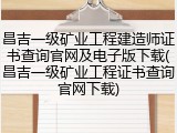昌吉一级矿业工程建造师证书查询官网及电子版下载(昌吉一级矿业工程证书查询官网下载)