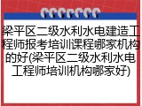 梁平区二级水利水电建造工程师报考培训课程哪家机构的好(梁平区二级水利水电工程师培训机构哪家好)