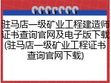 驻马店一级矿业工程建造师证书查询官网及电子版下载(驻马店一级矿业工程证书查询官网下载)