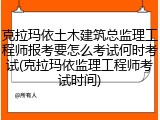 克拉玛依土木建筑总监理工程师报考要怎么考试何时考试(克拉玛依监理工程师考试时间)