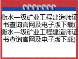 衡水一级矿业工程建造师证书查询官网及电子版下载(衡水一级矿业工程建造师证书查询官网及电子版下载)