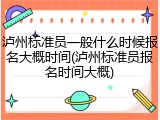 泸州标准员一般什么时候报名大概时间(泸州标准员报名时间大概)