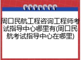 周口民航工程咨询工程师考试指导中心哪里有(周口民航考试指导中心在哪里)