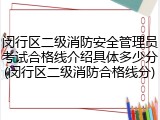 闵行区二级消防安全管理员考试合格线介绍具体多少分(闵行区二级消防合格线分)