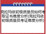 克拉玛依初级质量员如何考取证书难度分析(克拉玛依初级质量员考证难度分析)