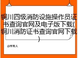 铜川四级消防设施操作员证书查询官网及电子版下载(铜川消防证书查询官网下载)
