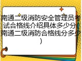 南通二级消防安全管理员考试合格线介绍具体多少分(南通二级消防合格线分多少)